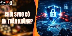 Chơi SV88 Có An Toàn Không? Review Thực Tế Từ A Đến Z